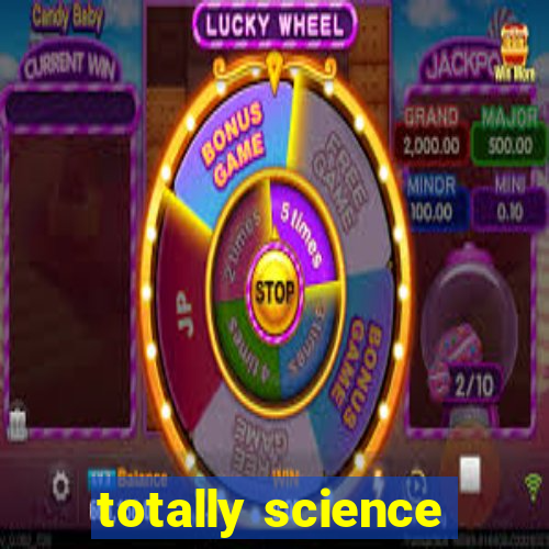 totally science